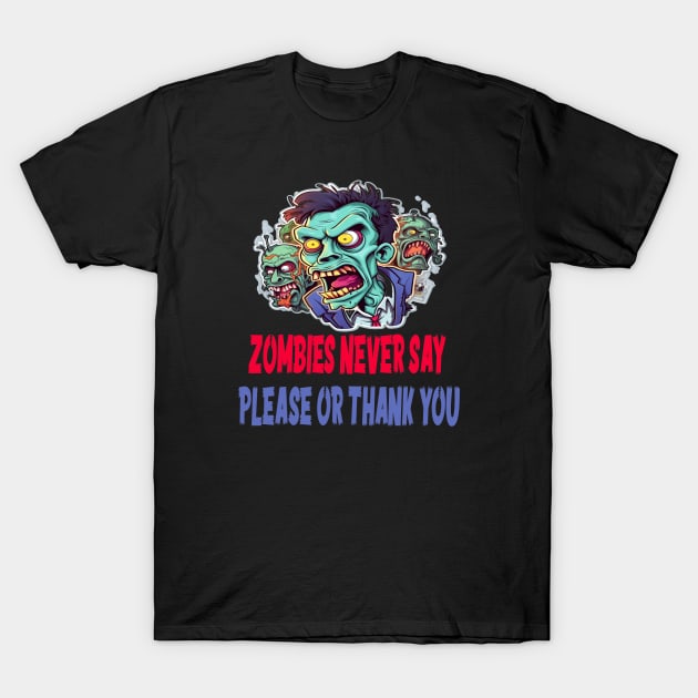 Zombies never say  please or thank you T-Shirt by ArtfulDesign